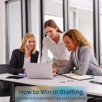 How to Win in Staffing: A Guide to Exceptional Employee Experience