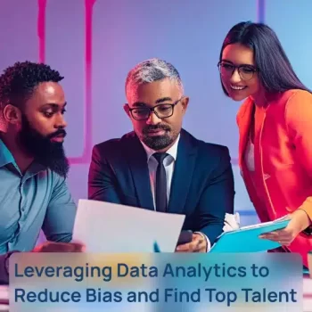 Leveraging Data Analytics to Reduce Bias and Find Top Talent