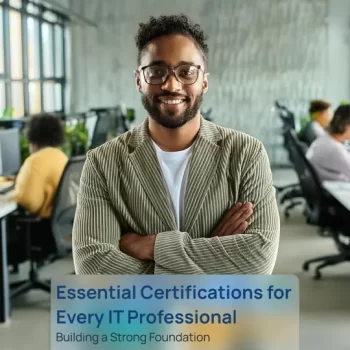 Essential Certifications for Every IT Professional: Building a Strong IT Foundation