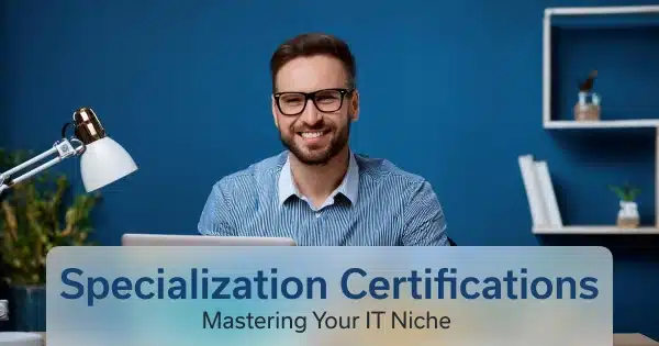 Specialization Certifications: Mastering Your IT Niche