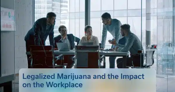 Legalized Marijuana and the Impact on the Workplace