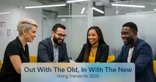 Out With the Old, In with The New: Hiring Trends for 2025